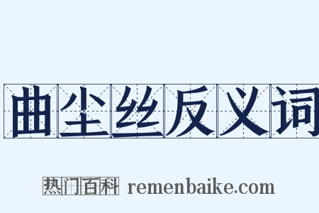 曲尘丝反义词是什么意思的图片